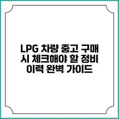 LPG 차량 중고 구매 시 체크해야 할 정비 이력 완벽 가이드