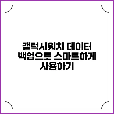 갤럭시워치 데이터 백업으로 스마트하게 사용하기