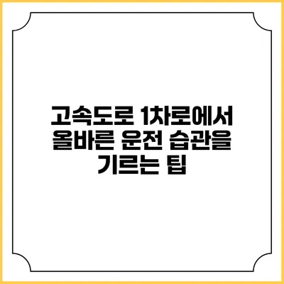 고속도로 1차로에서 올바른 운전 습관을 기르는 팁
