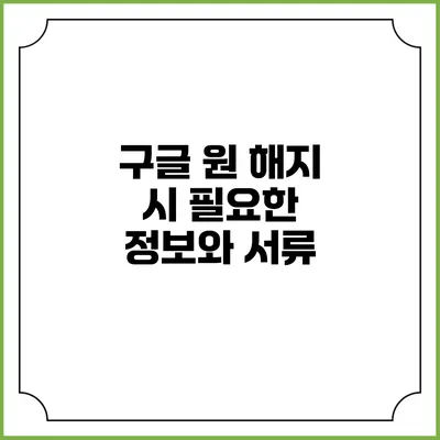 구글 원 해지 시 필요한 정보와 서류