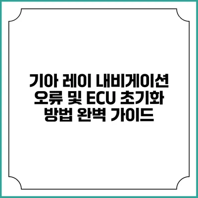 기아 레이 내비게이션 오류 및 ECU 초기화 방법 완벽 가이드
