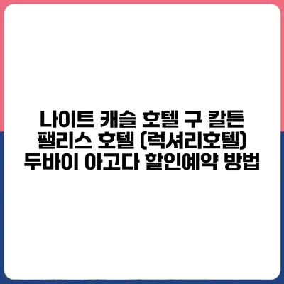 나이트 캐슬 호텔 구 칼튼 팰리스 호텔 (럭셔리호텔) 두바이 아고다 할인예약 방법