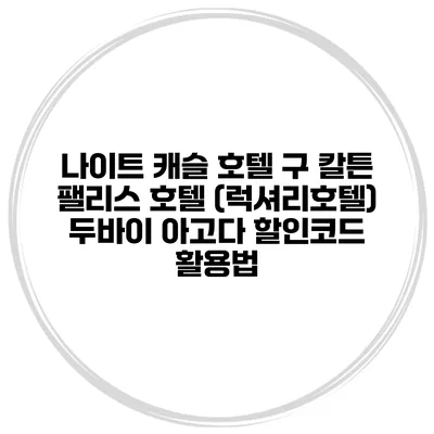 나이트 캐슬 호텔 구 칼튼 팰리스 호텔 (럭셔리호텔) 두바이 아고다 할인코드 활용법