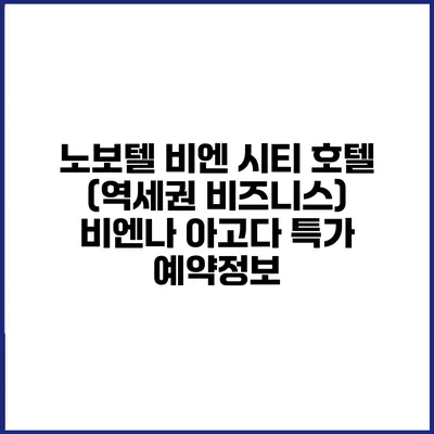 노보텔 비엔 시티 호텔 (역세권 비즈니스) 비엔나 아고다 특가 예약정보