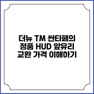 더뉴 TM 싼타페의 정품 HUD 앞유리 교환 가격 이해하기