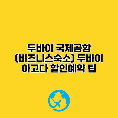 두바이 국제공항 (비즈니스숙소) 두바이 아고다 할인예약 팁