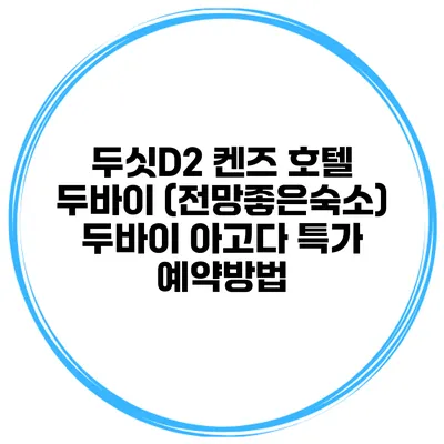 두싯D2 켄즈 호텔 두바이 (전망좋은숙소) 두바이 아고다 특가 예약방법