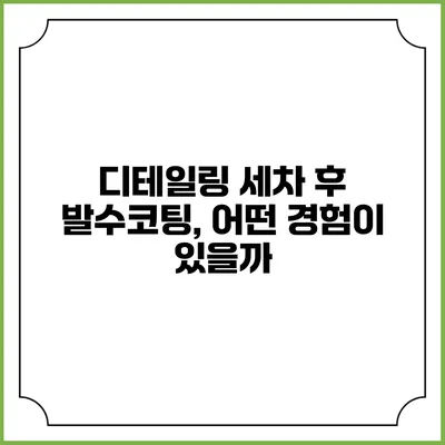 디테일링 세차 후 발수코팅, 어떤 경험이 있을까?