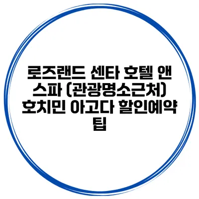로즈랜드 센타 호텔 앤 스파 (관광명소근처) 호치민 아고다 할인예약 팁