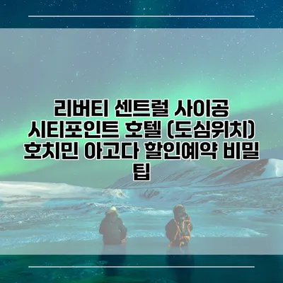 리버티 센트럴 사이공 시티포인트 호텔 (도심위치) 호치민 아고다 할인예약 비밀 팁