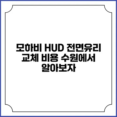 모하비 HUD 전면유리 교체 비용 수원에서 알아보자