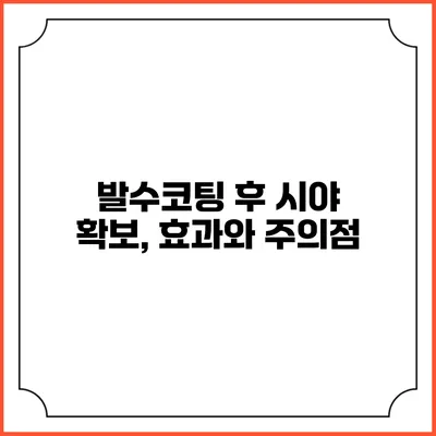 발수코팅 후 시야 확보, 효과와 주의점