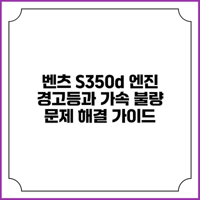 벤츠 S350d 엔진 경고등과 가속 불량: 문제 해결 가이드