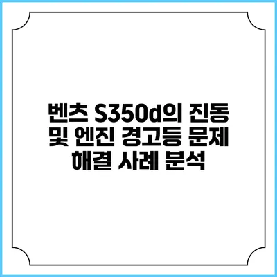 벤츠 S350d의 진동 및 엔진 경고등 문제 해결 사례 분석