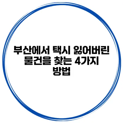 부산에서 택시 잃어버린 물건을 찾는 4가지 방법