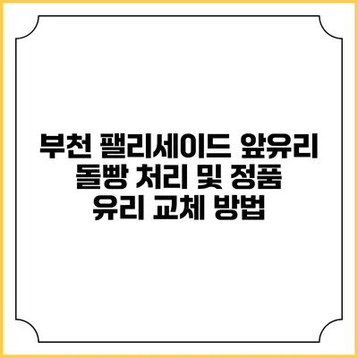 부천 팰리세이드 앞유리 돌빵 처리 및 정품 유리 교체 방법