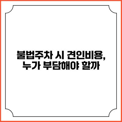 불법주차 시 견인비용, 누가 부담해야 할까?