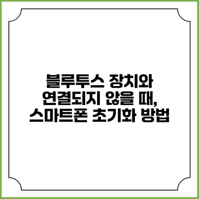 블루투스 장치와 연결되지 않을 때, 스마트폰 초기화 방법