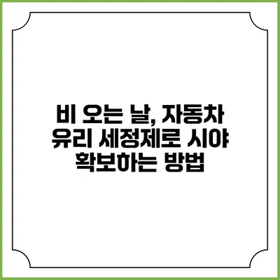 비 오는 날, 자동차 유리 세정제로 시야 확보하는 방법