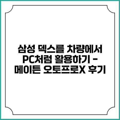 삼성 덱스를 차량에서 PC처럼 활용하기 - 메이튼 오토프로X 후기