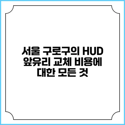 서울 구로구의 HUD 앞유리 교체 비용에 대한 모든 것