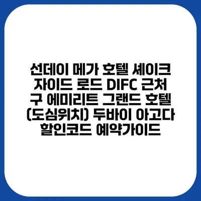 선데이 메가 호텔 셰이크 자이드 로드 DIFC 근처 구 에미리트 그랜드 호텔 (도심위치) 두바이 아고다 할인코드 예약가이드