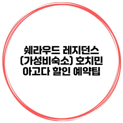 쉐라우드 레지던스 (가성비숙소) 호치민 아고다 할인 예약팁