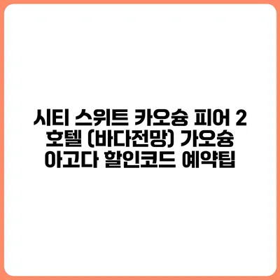 시티 스위트 카오슝 피어 2 호텔 (바다전망) 가오슝 아고다 할인코드 예약팁