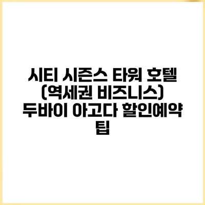 시티 시즌스 타워 호텔 (역세권 비즈니스) 두바이 아고다 할인예약 팁