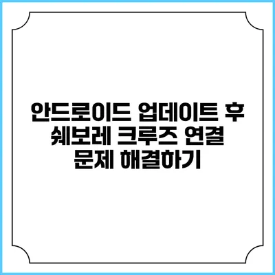 안드로이드 업데이트 후 쉐보레 크루즈 연결 문제 해결하기