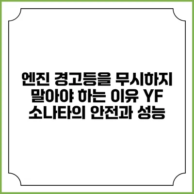 엔진 경고등을 무시하지 말아야 하는 이유: YF 소나타의 안전과 성능