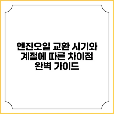엔진오일 교환 시기와 계절에 따른 차이점 완벽 가이드