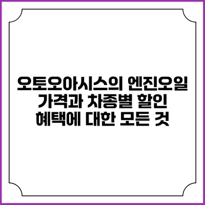 오토오아시스의 엔진오일 가격과 차종별 할인 혜택에 대한 모든 것