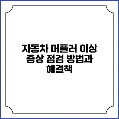 자동차 머플러 이상 증상 점검 방법과 해결책