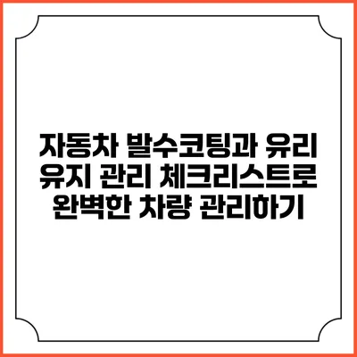 자동차 발수코팅과 유리 유지 관리 체크리스트로 완벽한 차량 관리하기