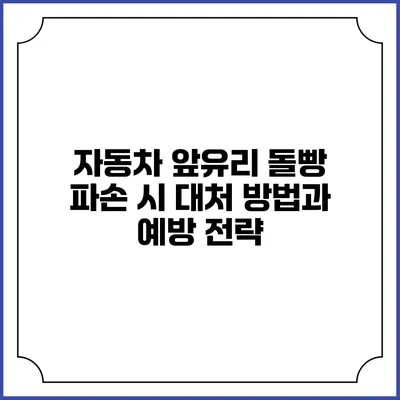 자동차 앞유리 돌빵 파손 시 대처 방법과 예방 전략