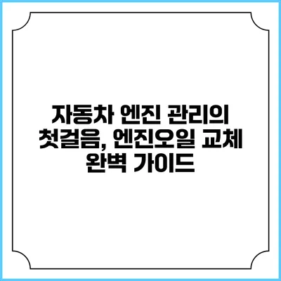 자동차 엔진 관리의 첫걸음, 엔진오일 교체 완벽 가이드