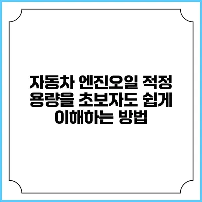 자동차 엔진오일 적정 용량을 초보자도 쉽게 이해하는 방법