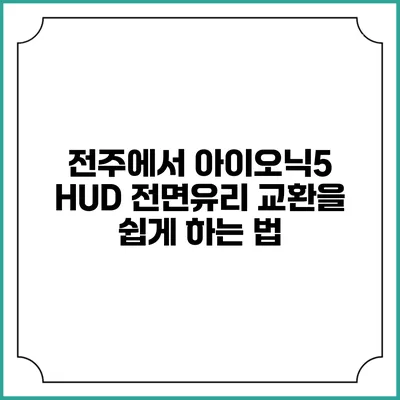 전주에서 아이오닉5 HUD 전면유리 교환을 쉽게 하는 법