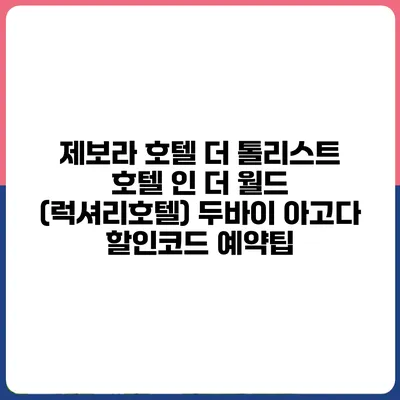 제보라 호텔 더 톨리스트 호텔 인 더 월드 (럭셔리호텔) 두바이 아고다 할인코드 예약팁