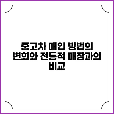 중고차 매입 방법의 변화와 전통적 매장과의 비교