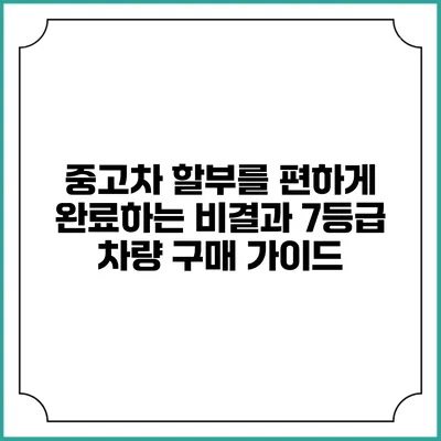 중고차 할부를 편하게 완료하는 비결과 7등급 차량 구매 가이드