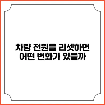 차량 전원을 리셋하면 어떤 변화가 있을까?
