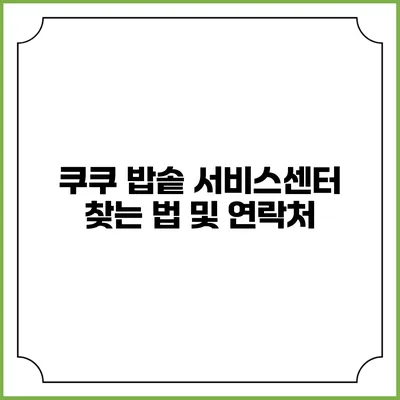 쿠쿠 밥솥 서비스센터 찾는 법 및 연락처
