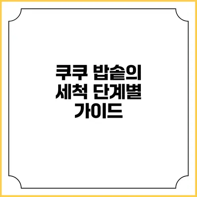 쿠쿠 밥솥의 세척 단계별 가이드