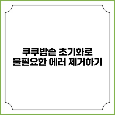 쿠쿠밥솥 초기화로 불필요한 에러 제거하기
