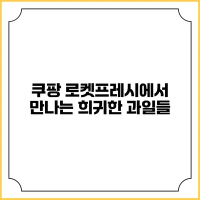 쿠팡 로켓프레시에서 만나는 희귀한 과일들