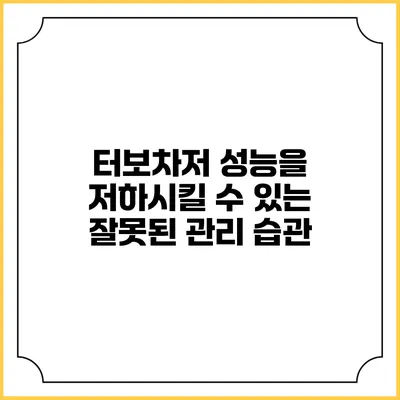 터보차저 성능을 저하시킬 수 있는 잘못된 관리 습관