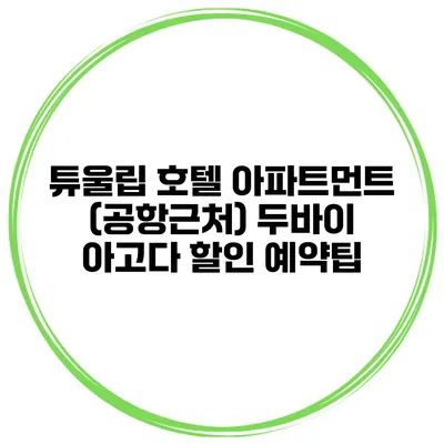 튜울립 호텔 아파트먼트 (공항근처) 두바이 아고다 할인 예약팁
