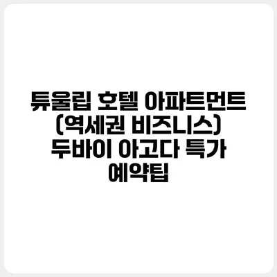 튜울립 호텔 아파트먼트 (역세권 비즈니스) 두바이 아고다 특가 예약팁